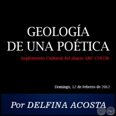 GEOLOGA DE UNA POTICA - Por DELFINA ACOSTA - Domingo, 12 de Febrero de 2012